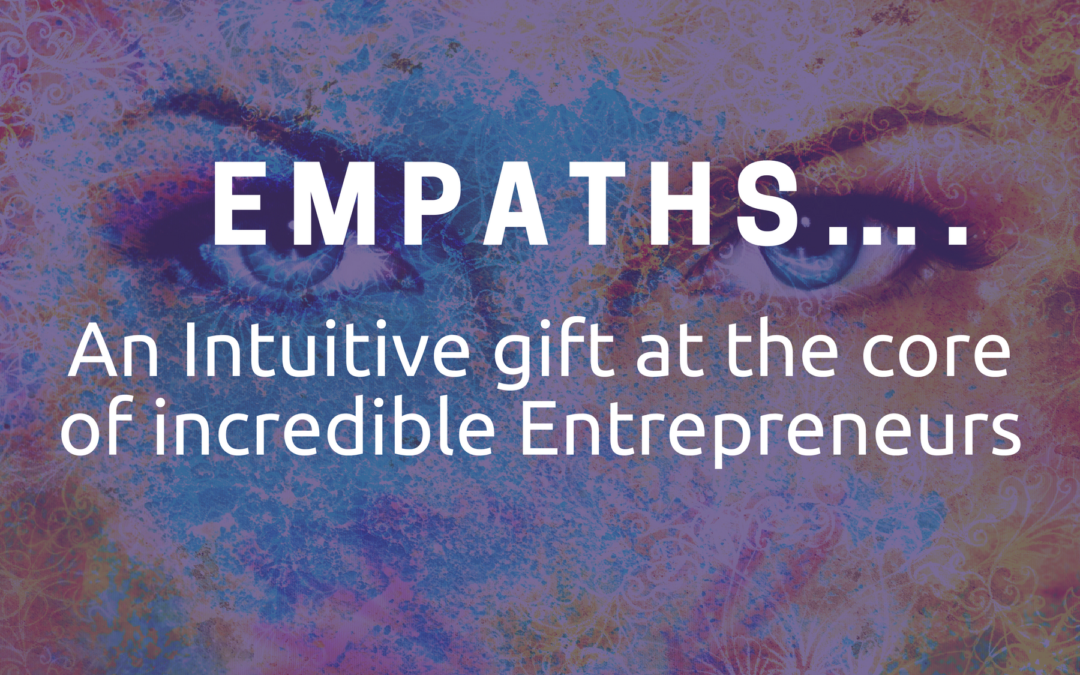 Empaths…. An Intuitive gift at the core of incredible Entrepreneurs