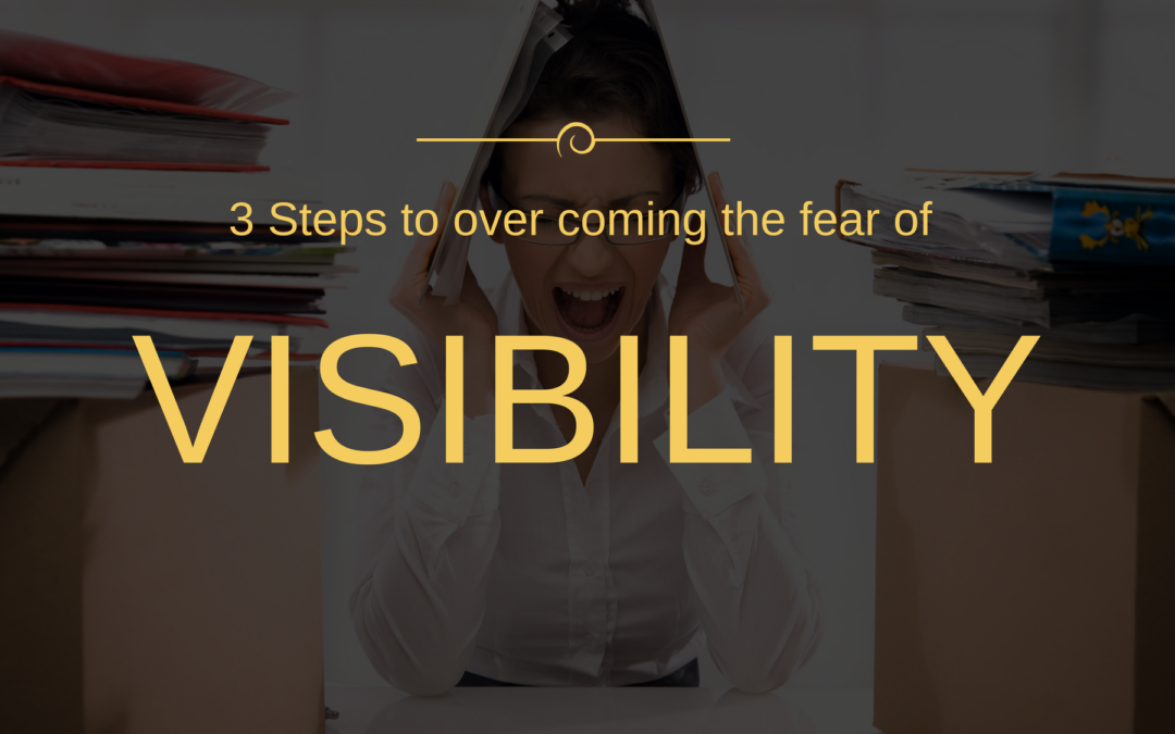 3 Steps to over coming the fear of visibility