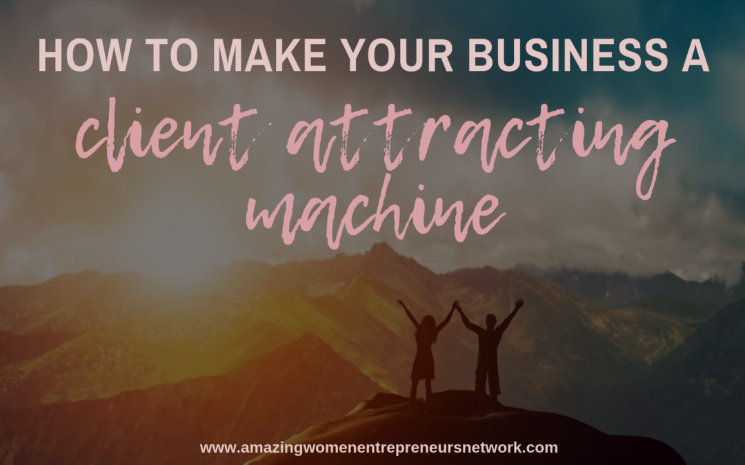 How to make your business a CLIENT ATTRACTING MACHINE