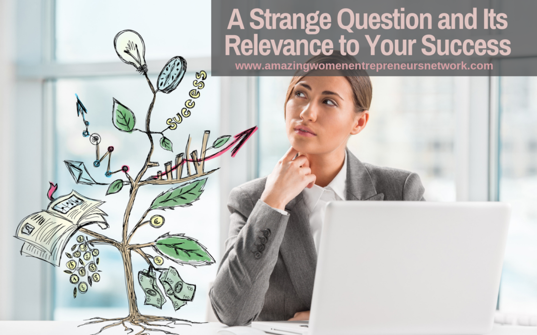 A Strange Question and Its Relevance to Your Success
